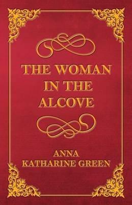 The Woman in the Alcove - Anna Katherine Green - cover