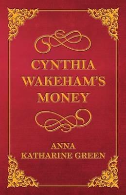 Cynthia Wakeham's Money - Anna Katherine Green - cover