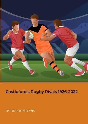 Castleford's Rugby Rivals 1926-2022 - John Davis - cover