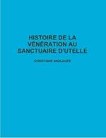 Histoire De La Veneration Au Sanctuaire D'Utelle