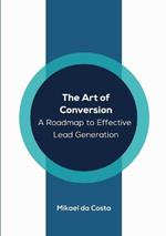 The Art of Conversion: A Roadmap to Effective Lead Generation