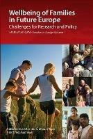 Wellbeing of Families in Future Europe: Challenges for Research and Policy - FAMILYPLATFORM - Families in Europe Vol. 1