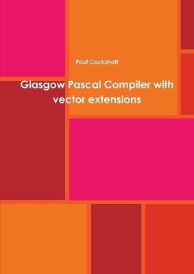 Glasgow Pascal Compiler with Vector Extensions - Paul Cockshott - cover