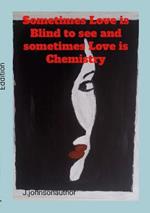 Sometimes Love is blind to see and Sometimes Love is Chemistry: A Poetry of Love