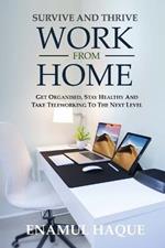 Survive And Thrive Work From Home: Get organised, stay healthy and take teleworking to the next level