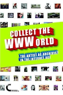 Collect the WWWorld. The Artist as Archivist in the Internet Age - Domenico Quaranta,Gene McHugh,Joanne McNeil - cover