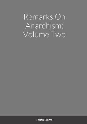 Remarks On Anarchism: Volume Two - Jack R Ernest - cover