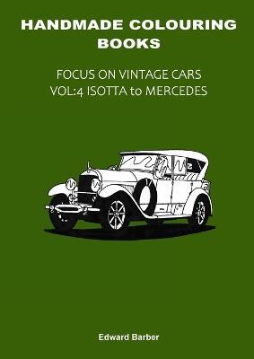 Handmade Colouring Books - Focus on Vintage Cars Vol: 4 - Isotta to Mercedes - Edward Barber - cover