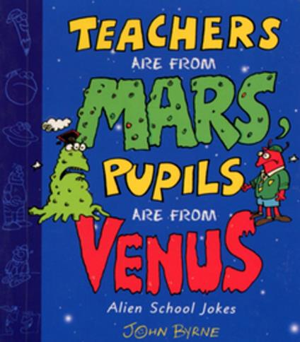 Teachers Are From Mars, Pupils Are From Venus : School Joke Book - John Byrne - ebook