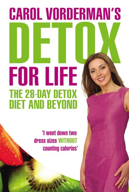 Carol Vorderman's Detox for Life: The 28 Day Detox Diet and Beyond