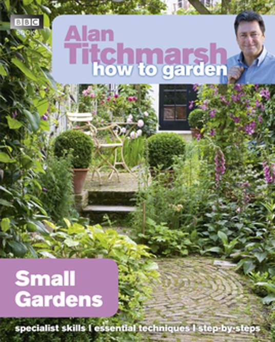 Alan Titchmarsh How to Garden: Small Gardens