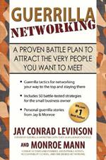 Guerrilla Networking: A Proven Battle Plan to Attract the Very People You Want to Meet