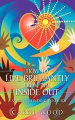 How to Live Brilliantly from the Inside Out: 8 Steps to Finding Inner Joy