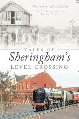 Tales Of Sheringham's Level Crossing - David Madden - cover