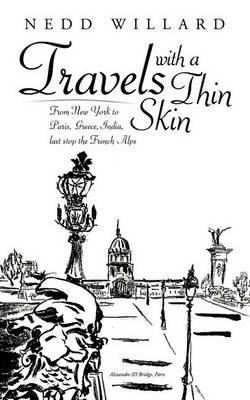 Travels with a Thin Skin: From New York to Paris, Greece, India, Last Stop the French Alps - Nedd Willard - cover