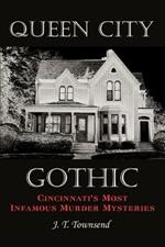 Queen City Gothic: Cincinnati's Most Infamous Murder Mysteries