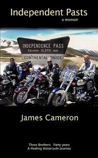 Independent Pasts: Three Brothers, Forty Years a Healing Motorcycle Journey - James Cameron - cover