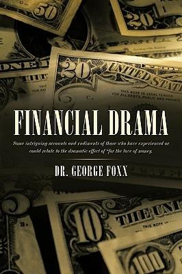 Financial Drama: Some Intriguing Accounts and Rudiments of Those Who Have Experienced or Could Relate to the Dramatic Effect of "for the Love of Money." - Dr. George Foxx - cover