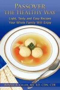 Passover the Healthy Way: Light, Tasty and Easy Recipes Your Whole Family Will Enjoy - Bonnie R. Giller MS RD CDN CDE - cover