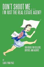 Don't Shoot Me...I'm Just the Real Estate Agent!: 100 Risks for Sellers, Buyers, and Agents