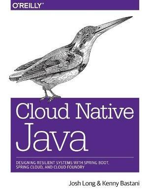 Cloud Native Java: Designing Resilient Systems with Spring Boot, Spring Cloud, and Cloud Foundry - Josh Long - cover