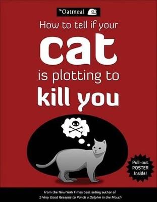 How to Tell If Your Cat Is Plotting to Kill You - The Oatmeal,Matthew Inman - cover
