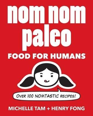 Nom Nom Paleo: Food for Humans - Michelle Tam,Henry Fong - cover