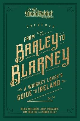 From Barley to Blarney: A Whiskey Lover's Guide to Ireland - Sean Muldoon,Jack McGarry,Tim Herlihy - cover