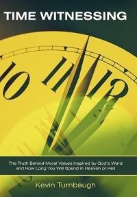 Time Witnessing: The Truth Behind Moral Values Inspired by God's Word and How Long You Will Spend in Heaven or Hell - Kevin Turnbaugh - cover