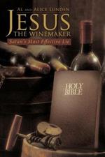 Jesus the Winemaker: Satan's Most Effective Lie