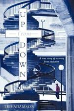 Up From Down: A True Story of Recovery from Addiction