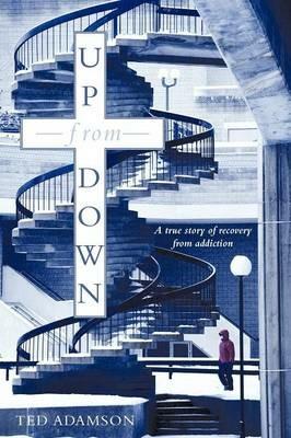 Up From Down: A True Story of Recovery from Addiction - Ted Adamson - cover