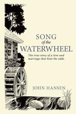 Song Of The Waterwheel: The True Story of a Love and Marriage That Beat the Odds