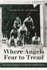 Where Angels Fear to Tread: One Man's Journey in Starting His Small Business