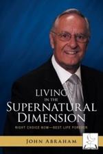 Living in the Supernatural Dimension: Right Choice Now-Best Life Forever