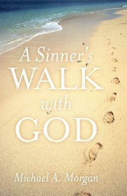 A Sinner's Walk with God - Michael A. Morgan - cover