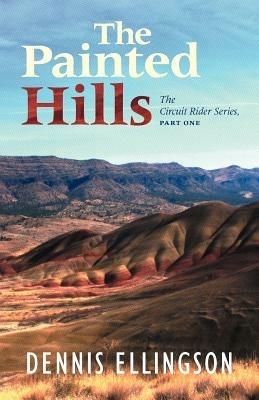 The Painted Hills: The Circuit Rider Series, Part One - Dennis Ellingson - cover