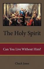 The Holy Spirit: Can You Live Without Him?