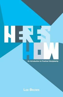 Here's How: An Introduction to Practical Discipleship - Lee Brown - cover