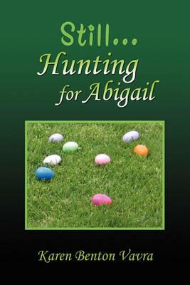 Still... Hunting for Abigail - Karen Benton Vavra - cover