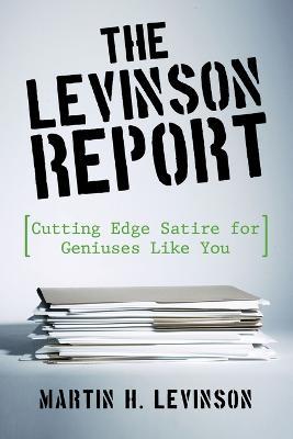 The Levinson Report: Cutting Edge Satire for Geniuses Like You - H Levinson Martin H Levinson,Martin H Levinson - cover