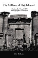 The Stillness of Hajj Ishmael: Maxime Du Camp's 1850 Photographic Encounters - Julia Ballerini - cover