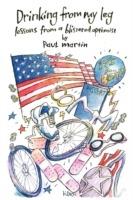 Drinking from My Leg: Lessons from a Blistered Optimist - Martin Paul Martin,Paul Martin - cover