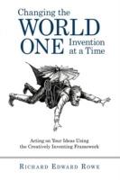 Changing the World One Invention at a Time: Acting on Your Ideas Using the Creatively Inventing Framework