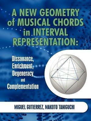 A New Geometry of Musical Chords in Interval Representation: Dissonance, Enrichment, Degeneracy and Complementation - Miguel Gutierrez,Makoto Taniguchi - cover