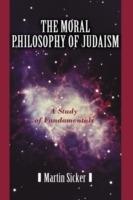 The Moral Philosophy of Judaism: A Study of Fundamentals - Martin Sicker - cover