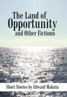 The Land of Opportunity and Other Fictions: Short Stories