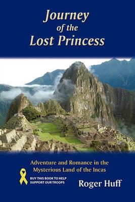 Journey of the Lost Princess: Adventure and Romance in the Mysterious Land of the Incas - Roger Huff - cover