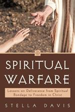 Spiritual Warfare: Lessons on Deliverance from Spiritual Bondage to Freedom in Christ