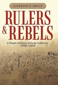 Rulers and Rebels: A People's History of Early California, 1769-1901 - Laurence H Shoup - cover